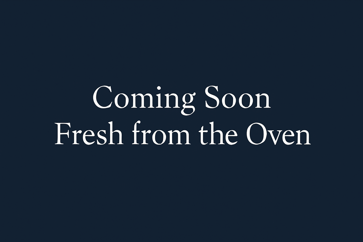 Generate a styled placeholder graphic with a navy blue background with text only stating "Coming Soon - Fresh from the Oven". Please do not add any images.