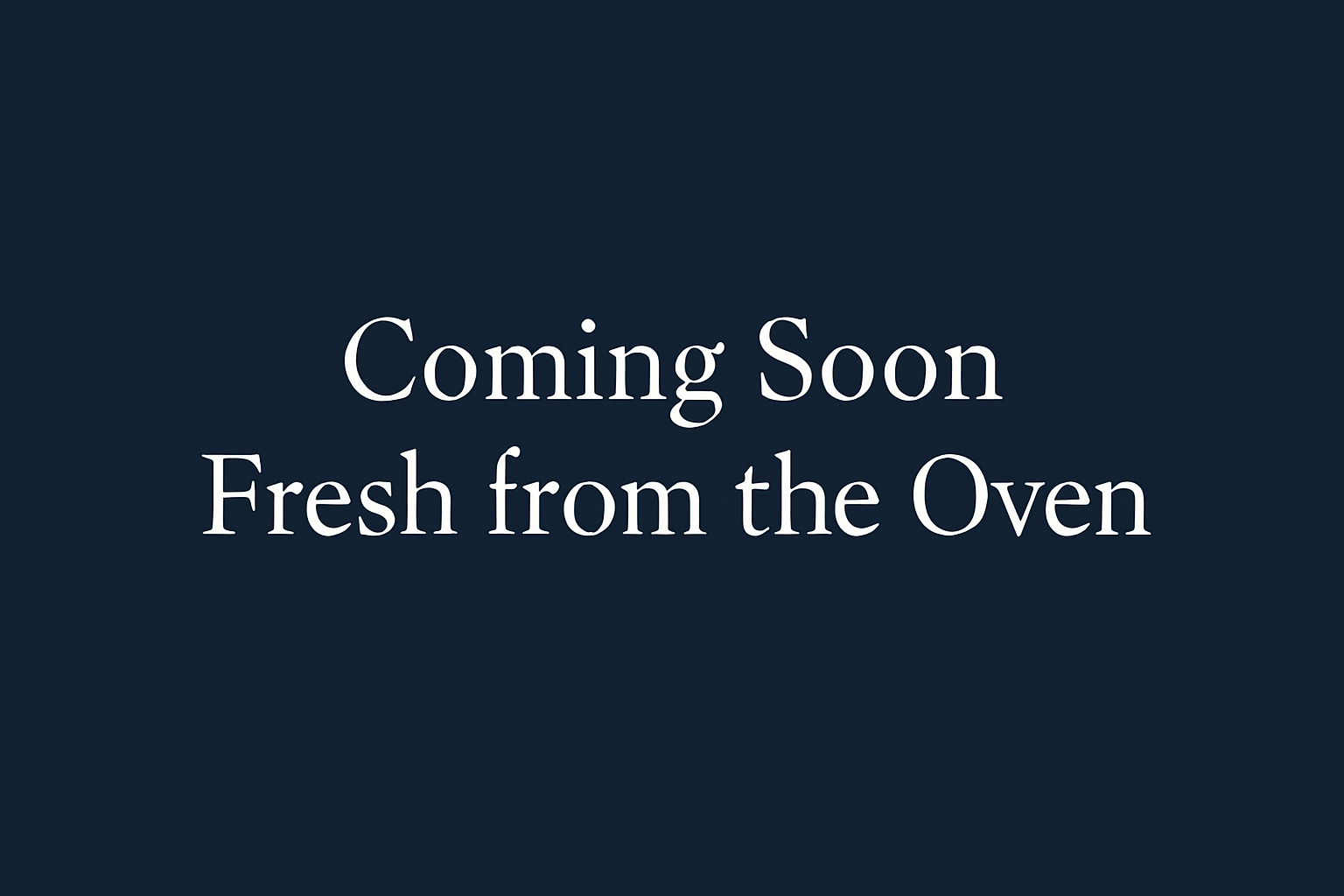 Generate a styled placeholder graphic with a navy blue background with text only stating "Coming Soon - Fresh from the Oven". Please do not add any images.